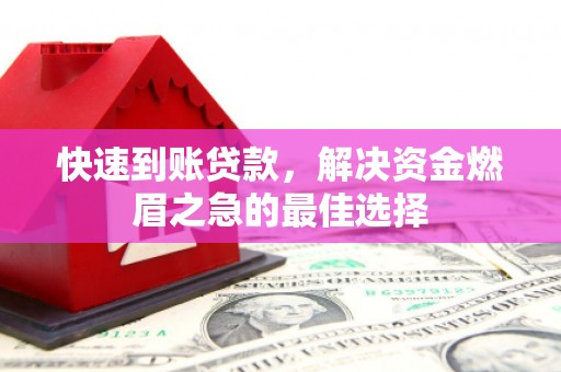丽江快速到账贷款，解决资金燃眉之急的最佳选择