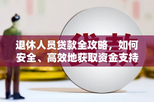 丽江退休人员贷款全攻略，如何安全、高效地获取资金支持