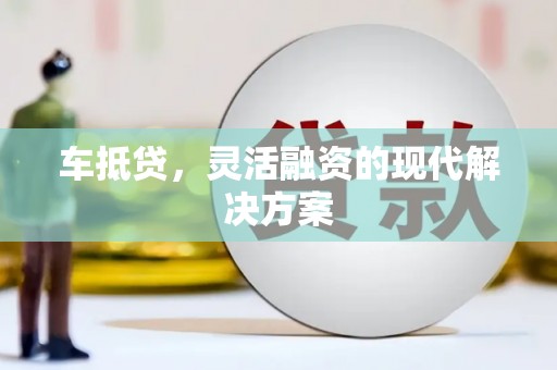 丽江车抵贷，灵活融资的现代解决方案