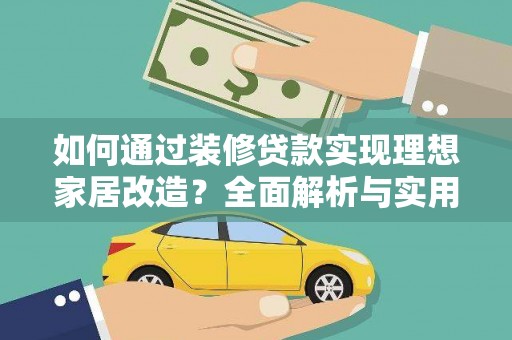 丽江如何通过装修贷款实现理想家居改造？全面解析与实用指南