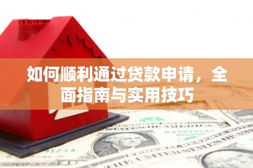 丽江如何顺利通过贷款申请，全面指南与实用技巧