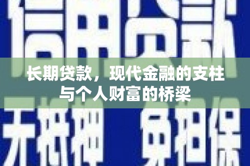 丽江长期贷款，现代金融的支柱与个人财富的桥梁