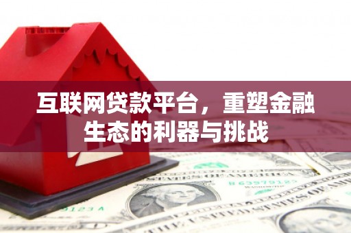 丽江互联网贷款平台，重塑金融生态的利器与挑战