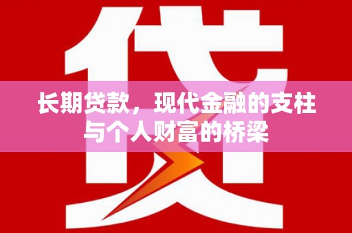 丽江长期贷款，现代金融的支柱与个人财富的桥梁