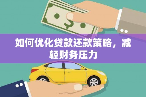 丽江如何优化贷款还款策略，减轻财务压力