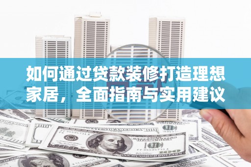 丽江如何通过贷款装修打造理想家居,全面指南与实用建议 丽江如何通过贷款装修打造理想家居,全面指南与实用建议