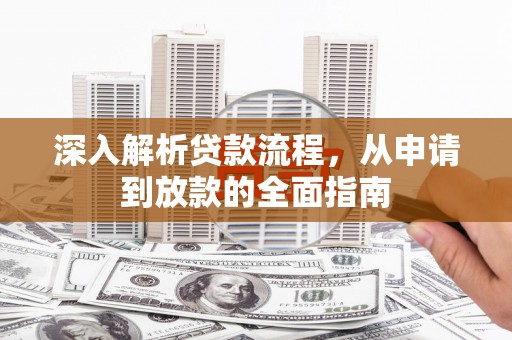 丽江深入解析贷款流程，从申请到放款的全面指南