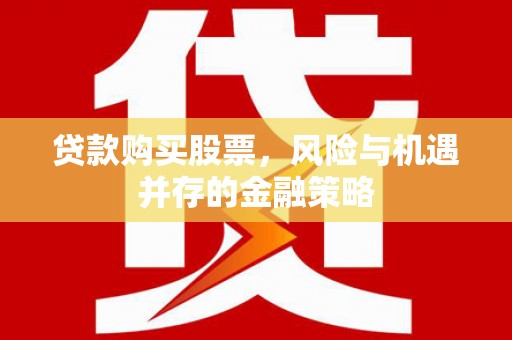 丽江贷款购买股票，风险与机遇并存的金融策略