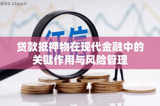 丽江贷款抵押物在现代金融中的关键作用与风险管理