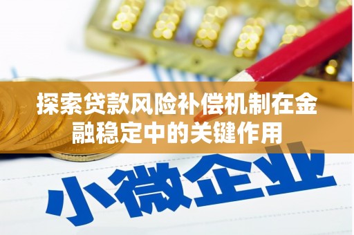 丽江探索贷款风险补偿机制在金融稳定中的关键作用