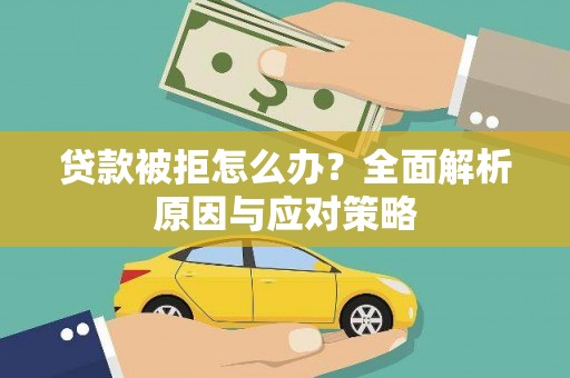 丽江贷款被拒怎么办？全面解析原因与应对策略